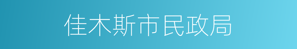 佳木斯市民政局的同义词