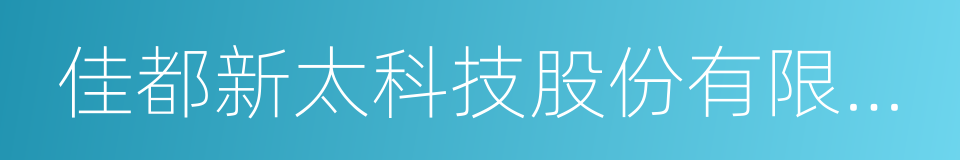 佳都新太科技股份有限公司的同义词