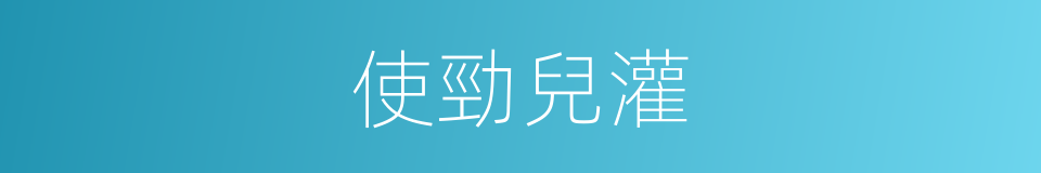 使勁兒灌的同義詞
