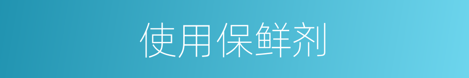使用保鲜剂的同义词