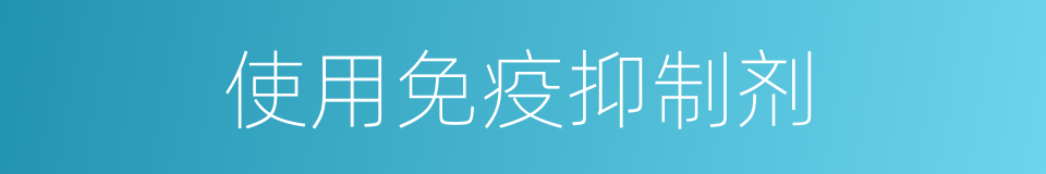 使用免疫抑制剂的同义词