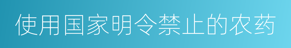 使用国家明令禁止的农药的同义词