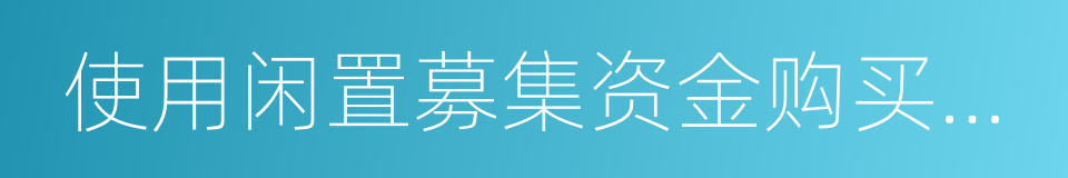 使用闲置募集资金购买理财产品的同义词