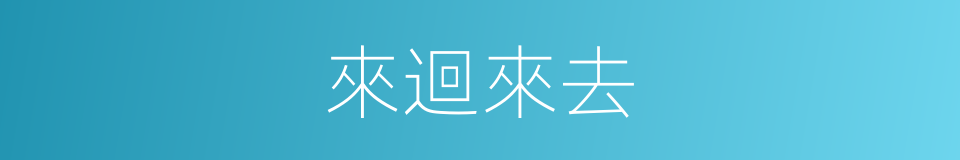 來迴來去的意思