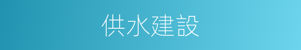 供水建設的意思