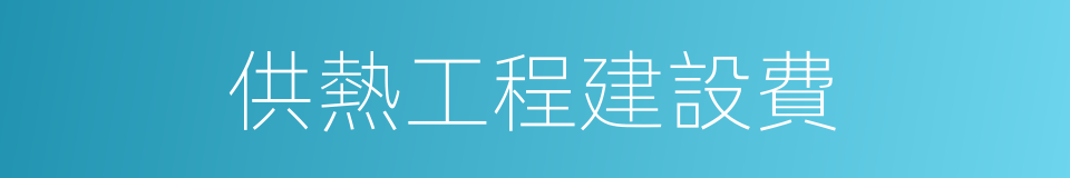 供熱工程建設費的同義詞