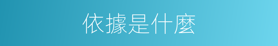 依據是什麼的意思