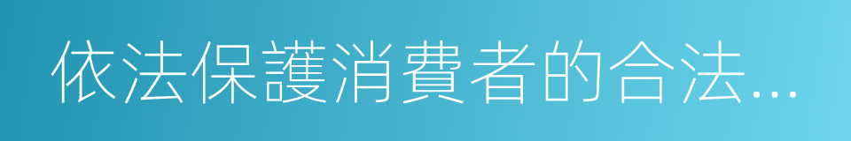 依法保護消費者的合法權益的同義詞