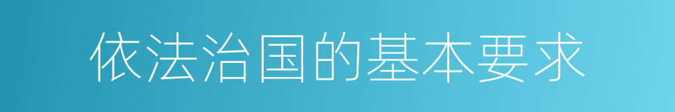 依法治国的基本要求的同义词