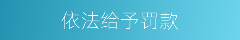 依法给予罚款的同义词
