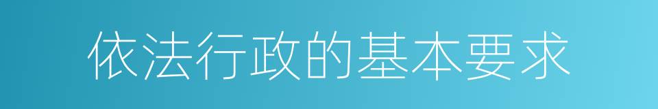 依法行政的基本要求的同义词