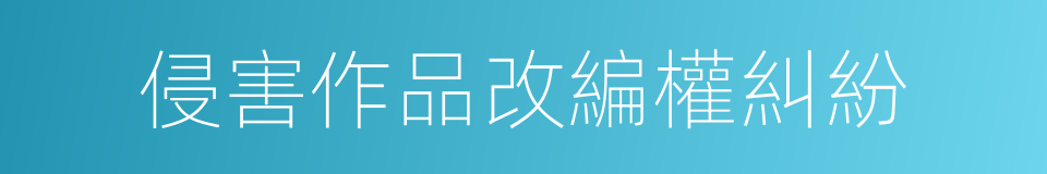 侵害作品改編權糾紛的同義詞