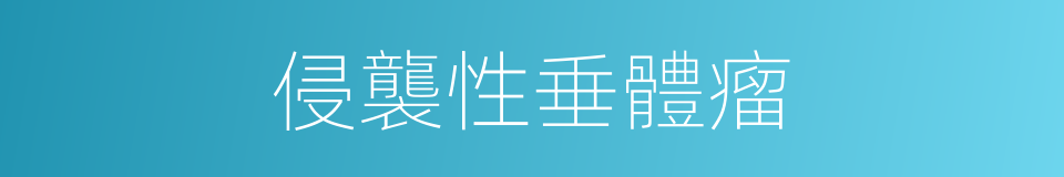 侵襲性垂體瘤的同義詞