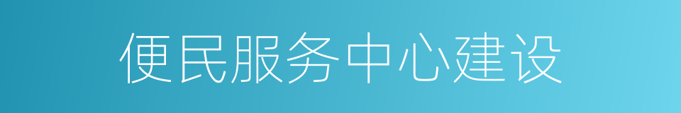 便民服务中心建设的同义词