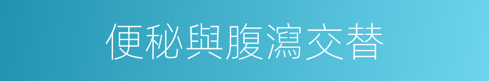 便秘與腹瀉交替的同義詞