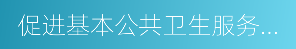 促进基本公共卫生服务均等化的同义词