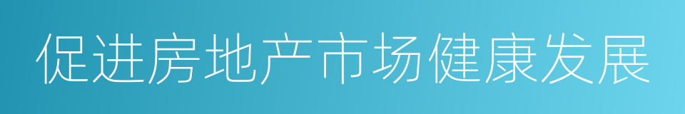 促进房地产市场健康发展的同义词