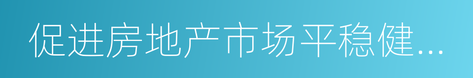 促进房地产市场平稳健康发展的同义词