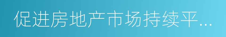 促进房地产市场持续平稳健康发展的同义词