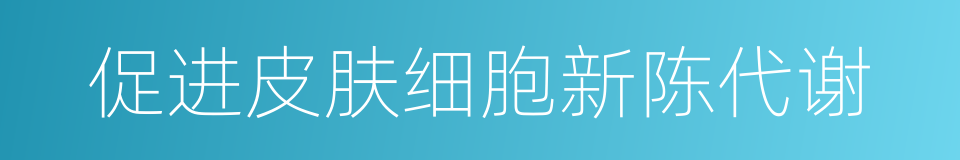 促进皮肤细胞新陈代谢的同义词