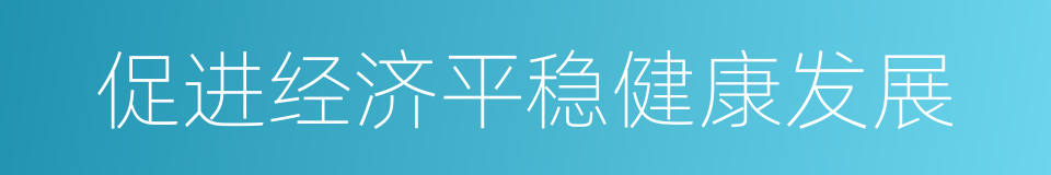 促进经济平稳健康发展的同义词