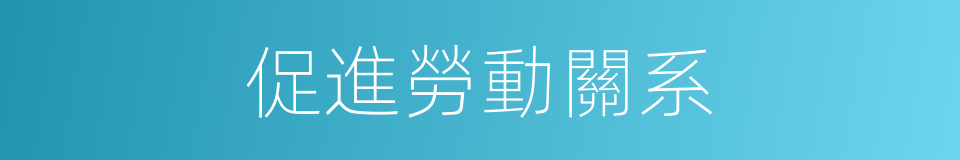 促進勞動關系的同義詞