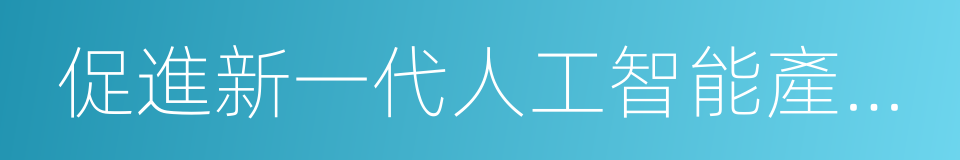 促進新一代人工智能產業發展三年行動計劃的同義詞