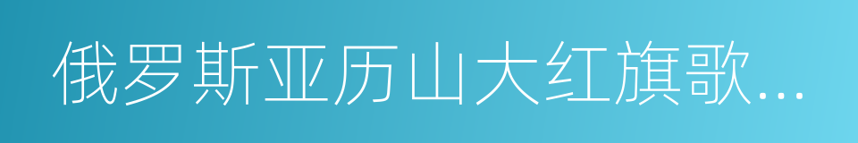 俄罗斯亚历山大红旗歌舞团的同义词