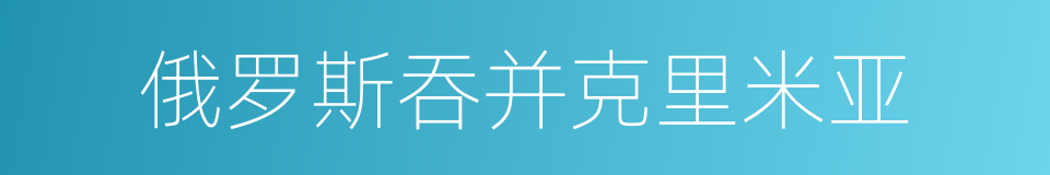 俄罗斯吞并克里米亚的同义词