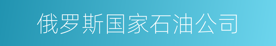 俄罗斯国家石油公司的同义词