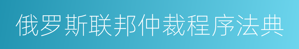 俄罗斯联邦仲裁程序法典的同义词