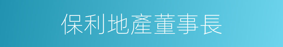 保利地產董事長的同義詞