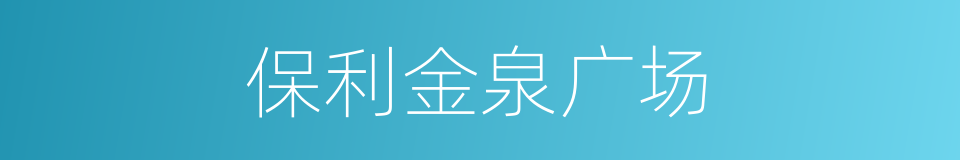 保利金泉广场的同义词