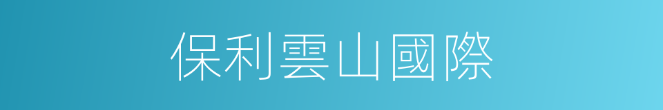 保利雲山國際的同義詞