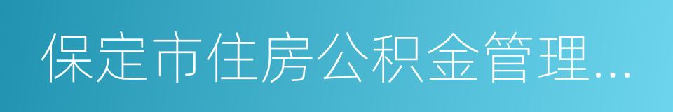 保定市住房公积金管理中心的同义词