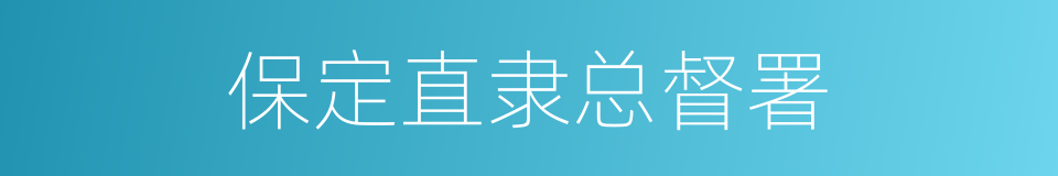 保定直隶总督署的同义词