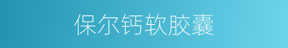 保尔钙软胶囊的同义词