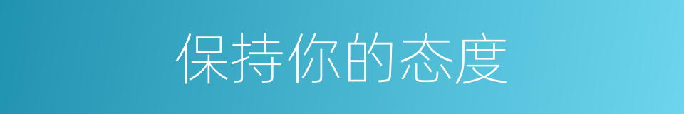 保持你的态度的同义词