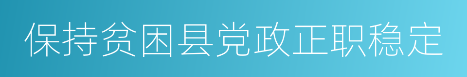 保持贫困县党政正职稳定的同义词