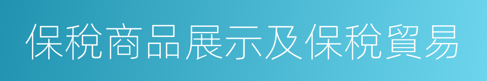 保稅商品展示及保稅貿易的同義詞
