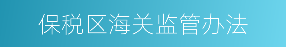 保税区海关监管办法的同义词