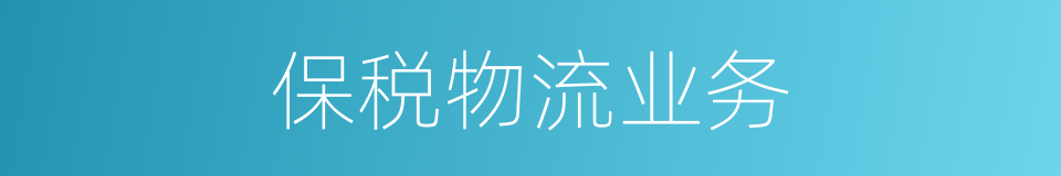 保税物流业务的同义词