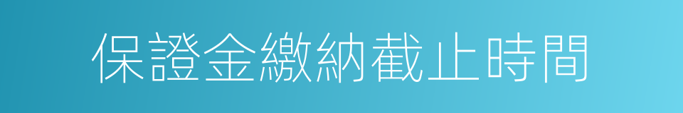 保證金繳納截止時間的同義詞