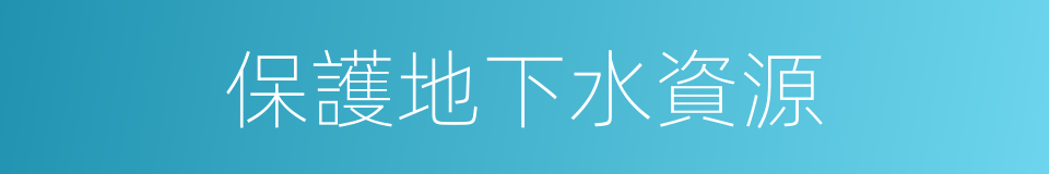 保護地下水資源的同義詞