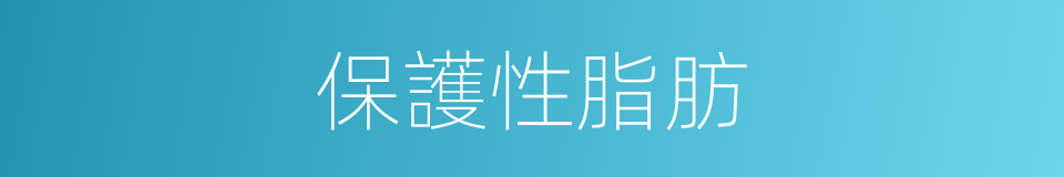 保護性脂肪的同義詞