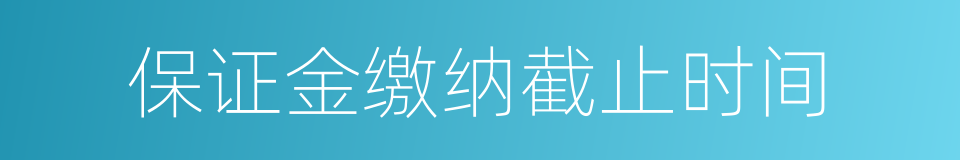 保证金缴纳截止时间的同义词