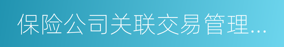 保险公司关联交易管理暂行办法的同义词