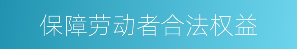 保障劳动者合法权益的同义词