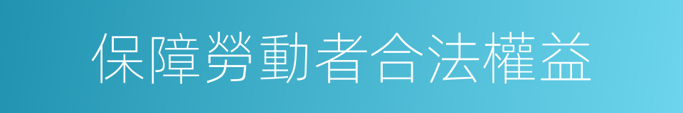 保障勞動者合法權益的同義詞