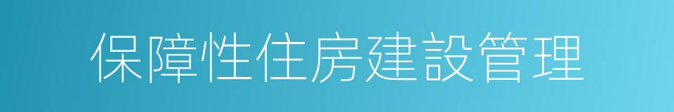 保障性住房建設管理的同義詞